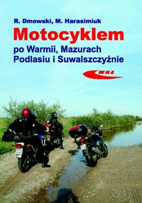 Motocyklem po Warmii Mazurach Podlasiu i Suwalszczyźnie - Dmowski Rafał, Harasimiuk Marek