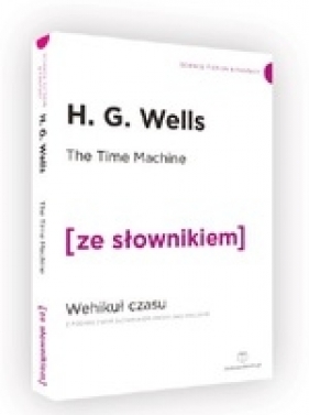 The Time Machine / Wehikuł Czasu z podręcznym słownikiem angielsko-polskim (ze słownikiem) - Herbert George Wells