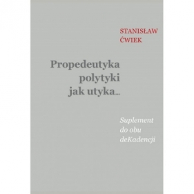 Propedeutyka polytyki jak utyka… Suplement do obu deKadencji - Stanisław Ćwiek