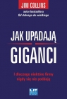 Jak upadają giganci I dlaczego niektóre firmy nigdy się nie poddają Jim Collins