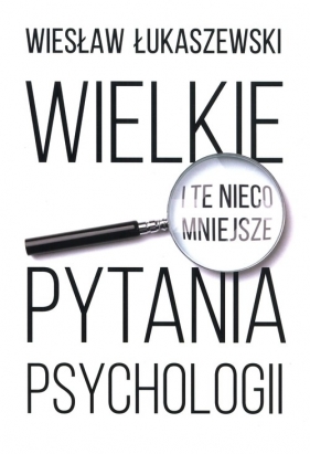 Wielkie i te nieco mniejsze pytania psychologii - Łukaszewski Wiesław