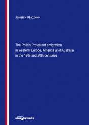 The Polish Protestant emigration in western Europe, America and Australia in the 19th and 20th centuries