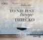 To nie jest twoje dziecko (Audiobook) - Małgorzata Falkowska