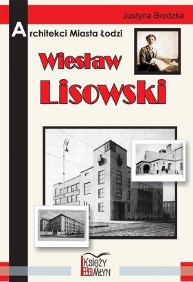 Architekci miasta Łodzi Wiesław Lisowski - Justyna Brodzka