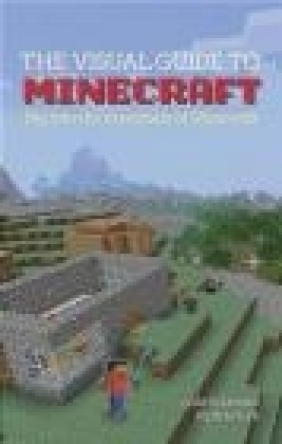 A Visual Guide to Minecraft John Moltz, Cori Dusmann, James Clark