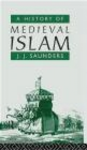 A History of Medieval Islam John Joseph Saunders