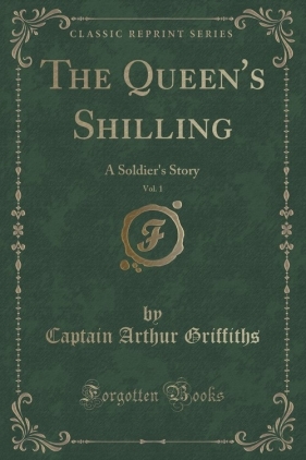 The Queen's Shilling, Vol. 1 - Griffiths Captain Arthur