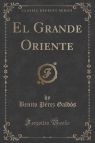 El Grande Oriente (Classic Reprint) Gald?s Benito P?rez