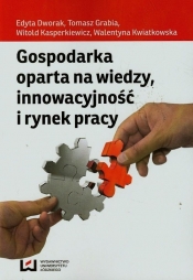 Gospodarka oparta na wiedzy innowacyjność i rynek pracy - Dworak Edyta, Kasperkiewicz Witold, Kwiatkowska Walentyna