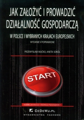 Jak założyć i prowadzić działalność gospodarczą w Polsce i wybranych krajach europejskich - Mućko Przemysław, Sokół Aneta