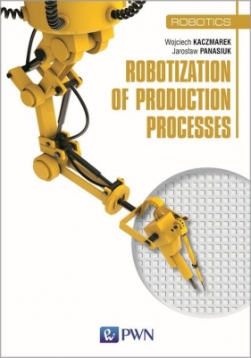 Robotization of production processes - Panasiuk Jarosław, Kaczmarek Wojciech