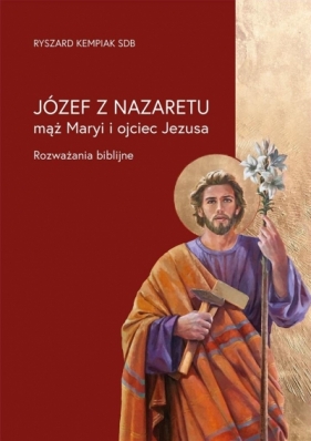 Józef z Nazaretu - mąż Maryi i ojciec Jezusa - Ryszard Kempiak