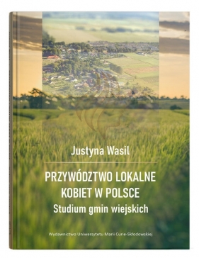Przywództwo lokalne kobiet w Polsce. Studium gmin wiejskich - Wasil Justyna