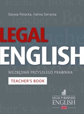 Legal English Niezbędnik przyszłego prawnika Teacher?s Book - Potocka Dorota, Sierocka Halina