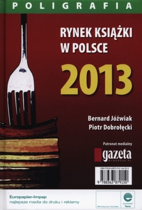Rynek książki w Polsce 2013 Poligrafia - Jóźwiak Bernard, Dobrołęcki Piotr