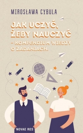 Jak uczyć, żeby nauczyć - kompendium wiedzy o zadaniach - Mirosława Cybula