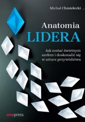 Anatomia lidera. Jak zostać świetnym szefem... - Michał Chmielecki