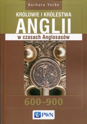 Królowie i królestwa Anglii w czasach Anglosasów - Barbara Yorke