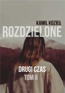 Rozdzielone T.1 Drugi czas Kamil Kozieł