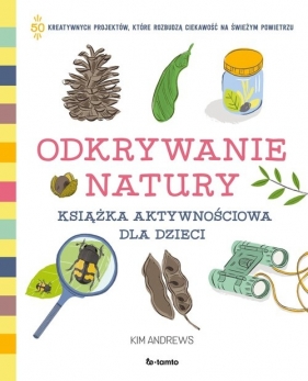 Odkrywanie natury. Książka aktywnościowa dla dzieci - Kim Andrews