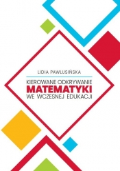Kierowane odkrywanie matematyki we wczesnej edukacji - Pawlusińska Lidia