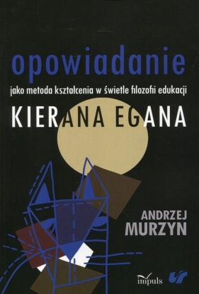 Opowiadanie jako metoda kształcenia w świetle filozofii edukacji Kierana Egana - Murzyn Andrzej