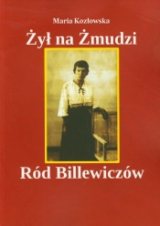 Żył na Żmudzi Ród Billewiczów - Kozłowska Maria