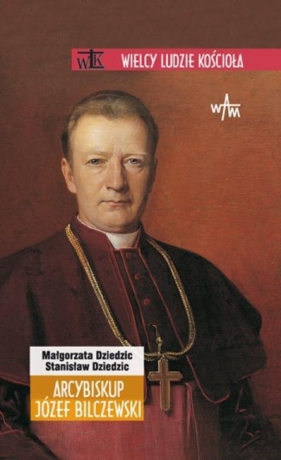 Arcybiskup Józef Bilczewski - Małgorzata Dziedzic, Stanisław Dziedzic