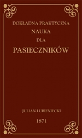 Dokładna praktyczna nauka dla pasieczników - Julian Lubieniecki