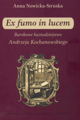 Ex fumo in lucem Barokowe kaznodziejstwo - Struska-Nowicka Anna