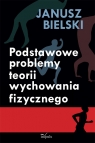 Podstawowe problemy teorii wychowania fizycznego Janusz Bielski