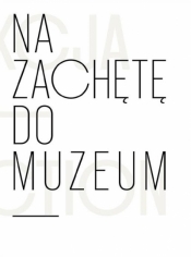 Na zachętę do muzeum - Saciuk-Gąsowska Anna