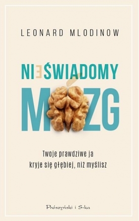 Nieświadomy mózg. Twoje prawdziwe ja kryje się głębiej, niż myślisz - Leonard Mlodinow