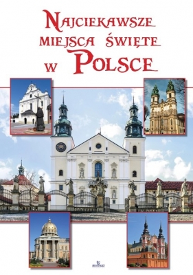 Najciekawsze miejsca święte w Polsce - Szybiński Robert