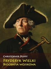 Fryderyk Wielki Biografia wojskowa - Duffy Christopher
