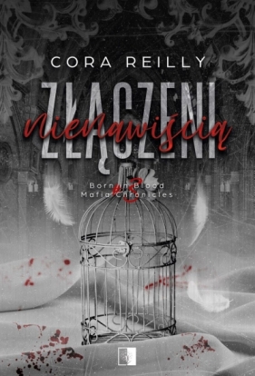 Złączeni nienawiścią. Seria Born in Blood Mafia Chronicles. Tom 3 - Cora Reilly