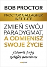 Zmień swój paradygmat, a odmienisz swoje życie. Dziennik Twojej osobistej Bob Proctor