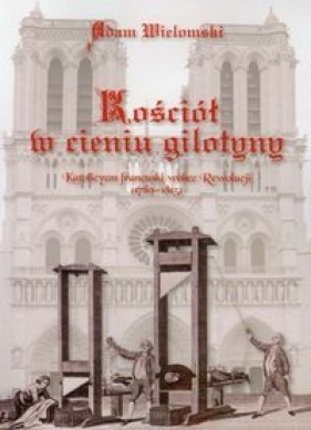 Kościół w cieniu gilotyny - Wielomski Adam