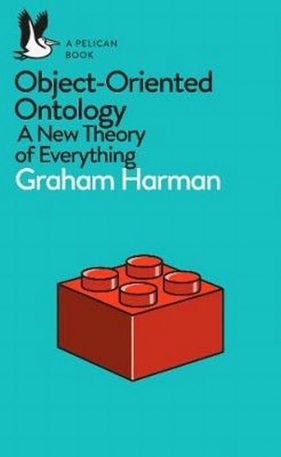 Object-Oriented Ontology : A New Theory of Everything - Graham Harman