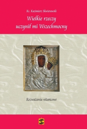 Wielkie rzeczy uczynił mi Wszechmocny - ks. Kazimierz Skwierawski