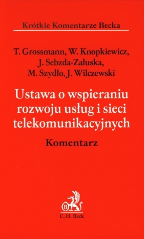 Ustawa o wspieraniu rozwoju usług i sieci telekomunikacyjnych Komentarz - Grossmann Tomasz, Knopkiewicz Wacław, Sebzda-Załuska Joanna