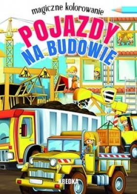 Pojazdy na budowie. Magiczne kolorowanie - Opracowanie zbiorowe