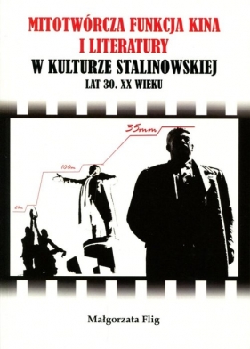 Mitotwórcza funkcja kina i literatury w kulturze stalinowskiej lat 30. XX wieku - Flig Małgorzata