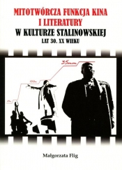 Mitotwórcza funkcja kina i literatury w kulturze stalinowskiej lat 30. XX wieku - Flig Małgorzata