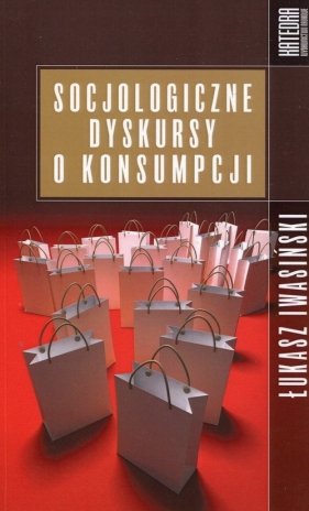 Socjologiczne dyskursy o konsumpcji - Iwasiński Łukasz