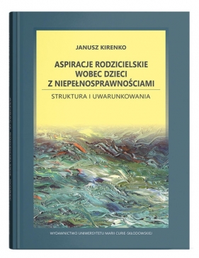 Aspiracje rodzicielskie wobec dzieci z niepełnosprawnościami. Struktura i uwarunkowania - Kirenko Janusz