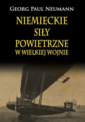 Niemieckie Siły Powietrzne w Wielkiej Wojnie - Neumann Georg Paul