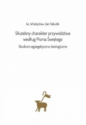 Służebny charakter przywództwa wesług Pisma Św. - Władysław Jan Takuśki