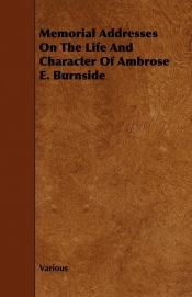 Memorial Addresses on the Life and Character of Ambrose E. Burnside