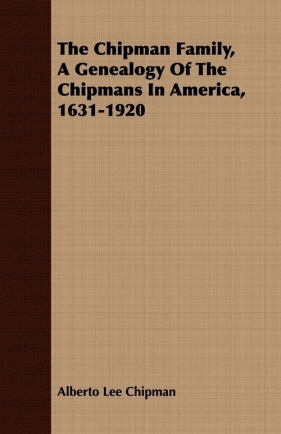 The Chipman Family, A Genealogy Of The Chipmans In America, 1631-1920 - Chipman Alberto Lee